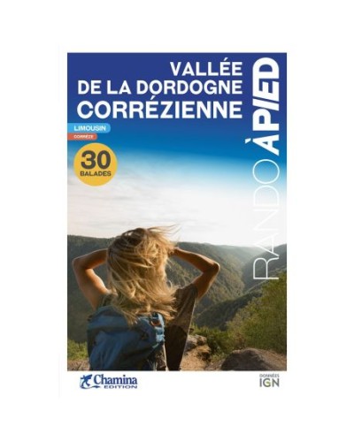 VALLEE DE LA DORDOGNE CORREZIENNE : 30 BALADES